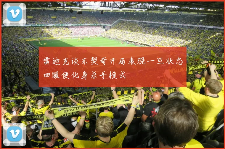 雷迪克谈东契奇开局表现一旦状态回暖便化身杀手模式