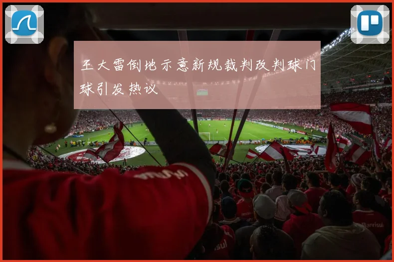 王大雷倒地示意新规裁判改判球门球引发热议